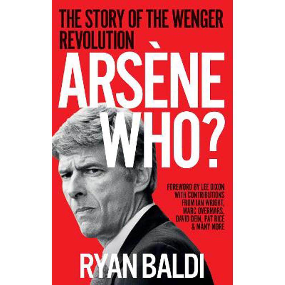 Arsene Who?: The Story of the Wenger Revolution (Paperback) - Ryan Baldi